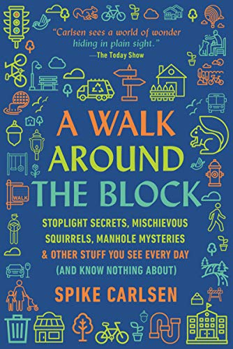 Read A Walk Around the Block: Stoplight Secrets, Mischievous Squirrels, Manhole Mysteries & Other Stuff You See Every Day (And Know Nothing About), written by Spike Carlsen Read A Walk Around the Block: Stoplight Secrets, Mischievous Squirrels, Manhole Mysteries & Other Stuff You See Every Day (And Know Nothing About), written by Spike Carlsen