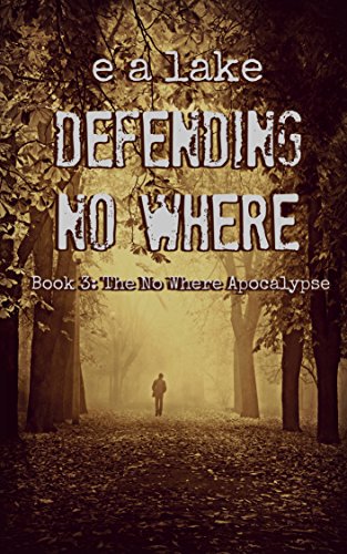Read Defending No Where: A Post-Apocalyptic Dystopian Thriller (The No Where Apocalypse Book 3), written by e a lake Read Defending No Where: A Post-Apocalyptic Dystopian Thriller (The No Where Apocalypse Book 3), written by e a lake