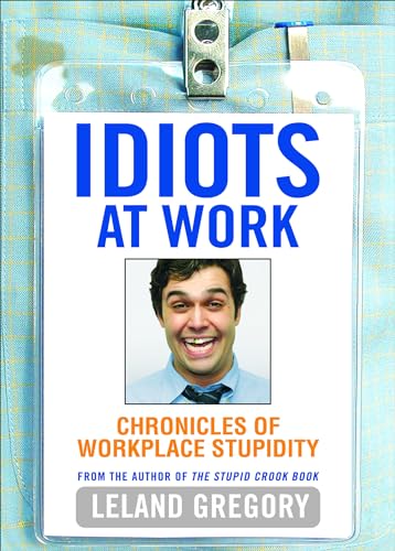 Read Idiots at Work: Chronicles of Workplace Stupidity, written by Leland Gregory