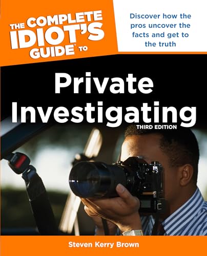 Read The Complete Idiot's Guide to Private Investigating, Third Edition: Discover How the Pros Uncover the Facts and Get to the Truth, written by Steven Kerry Brown Read The Complete Idiot's Guide to Private Investigating, Third Edition: Discover How the Pros Uncover the Facts and Get to the Truth, written by Steven Kerry Brown