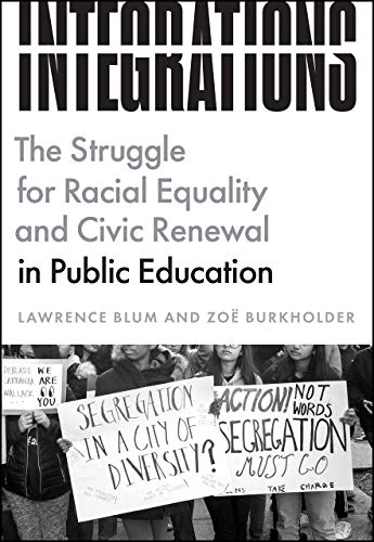 Read Integrations: The Struggle for Racial Equality and Civic Renewal in Public Education (History and Philosophy of Education Series), written by Lawrence Blum; Zoë Burkholder Read Integrations: The Struggle for Racial Equality and Civic Renewal in Public Education (History and Philosophy of Education Series), written by Lawrence Blum; Zoë Burkholder