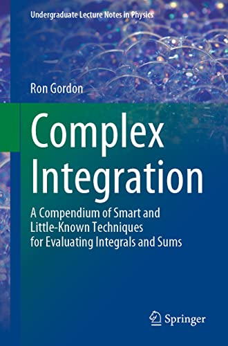 Read Complex Integration: A Compendium of Smart and Little-Known Techniques for Evaluating Integrals and Sums (Undergraduate Lecture Notes in Physics), written by Ron Gordon Read Complex Integration: A Compendium of Smart and Little-Known Techniques for Evaluating Integrals and Sums (Undergraduate Lecture Notes in Physics), written by Ron Gordon