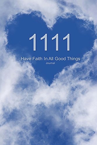 Read 1111 Have Faith In All Good Things Journal: Angel Number Blue Sky with Heart Cloud 100 Lined Pages 6x9, written by J James Read 1111 Have Faith In All Good Things Journal: Angel Number Blue Sky with Heart Cloud 100 Lined Pages 6x9, written by J James