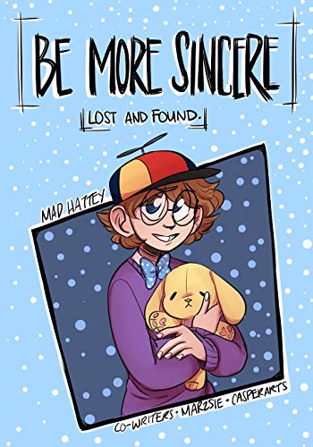 Read Be More Sincere: Lost and Found, written by Mad Hattey; Marz sie; Casper Arts Read Be More Sincere: Lost and Found, written by Mad Hattey; Marz sie; Casper Arts