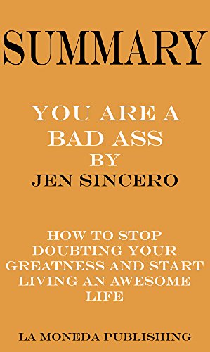 Read Summary of You Are a Badass: How to Stop Doubting Your Greatness and Start Living an Awesome Life by Jen Sincero|Key Concepts in 15 Min or Less, written by La Moneda Publishing Read Summary of You Are a Badass: How to Stop Doubting Your Greatness and Start Living an Awesome Life by Jen Sincero|Key Concepts in 15 Min or Less, written by La Moneda Publishing