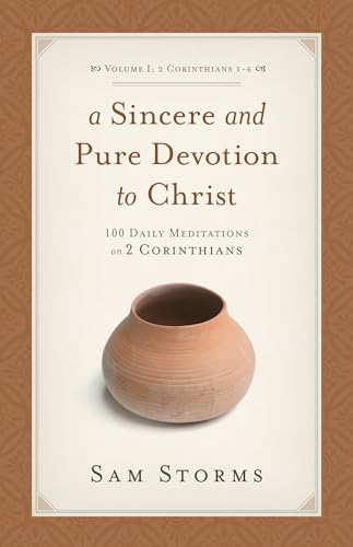 Read A Sincere and Pure Devotion to Christ, Volume 1: 100 Daily Meditations on 2 Corinthians (2 Corinthians 1-6), written by Sam Storms Read A Sincere and Pure Devotion to Christ, Volume 1: 100 Daily Meditations on 2 Corinthians (2 Corinthians 1-6), written by Sam Storms