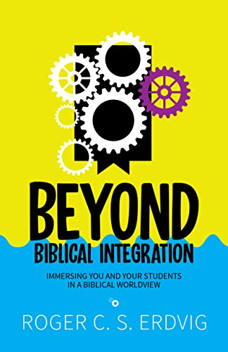 Read Beyond Biblical Integration: Immersing You and Your Students in a Biblical Worldview, written by Roger C.S. Erdvig Read Beyond Biblical Integration: Immersing You and Your Students in a Biblical Worldview, written by Roger C.S. Erdvig