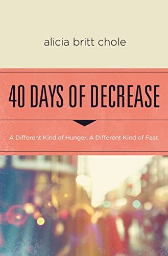 Read 40 Days of Decrease: A Different Kind of Hunger. A Different Kind of Fast., written by Alicia Britt Chole Read 40 Days of Decrease: A Different Kind of Hunger. A Different Kind of Fast., written by Alicia Britt Chole