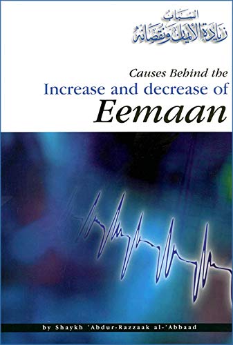 Read Causes Behind the Increase and Decrease of Eemaan, written by Shaykh Abdur-Razzaaq Al-Abbaad Read Causes Behind the Increase and Decrease of Eemaan, written by Shaykh Abdur-Razzaaq Al-Abbaad
