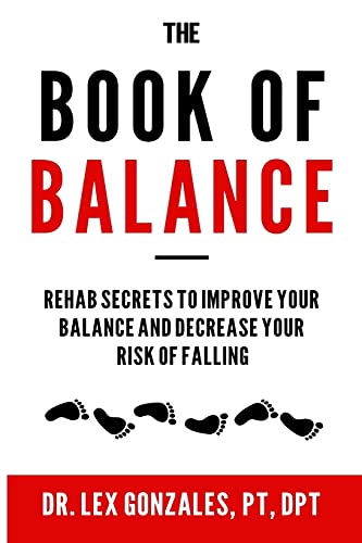 Read The Book of Balance: Rehab Secrets To Improve Your Balance and Decrease Your Risk Of Falling, written by Lex Gonzales Read The Book of Balance: Rehab Secrets To Improve Your Balance and Decrease Your Risk Of Falling, written by Lex Gonzales