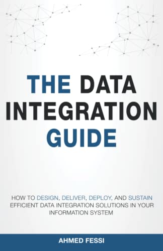Read The Data Integration Guide: How to design, deliver, deploy, and sustain efficient data integration solutions in your information system, written by Ahmed Fessi Read The Data Integration Guide: How to design, deliver, deploy, and sustain efficient data integration solutions in your information system, written by Ahmed Fessi