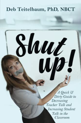 Read Shut up!: A Quick & Dirty Guide to Increasing Student Talk and Decreasing Teacher Talk in the Classroom, written by Deb Teitelbaum PhD Read Shut up!: A Quick & Dirty Guide to Increasing Student Talk and Decreasing Teacher Talk in the Classroom, written by Deb Teitelbaum PhD
