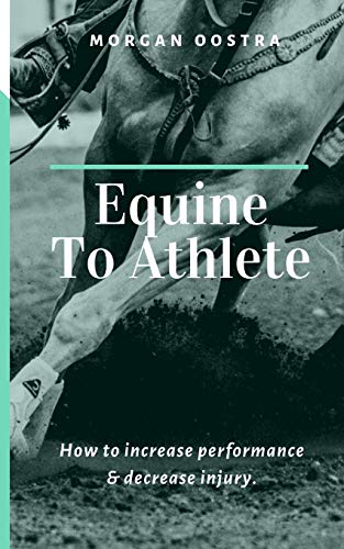 Read Equine To Athlete: How to increase performance and decrease injury., written by Morgan Oostra Read Equine To Athlete: How to increase performance and decrease injury., written by Morgan Oostra