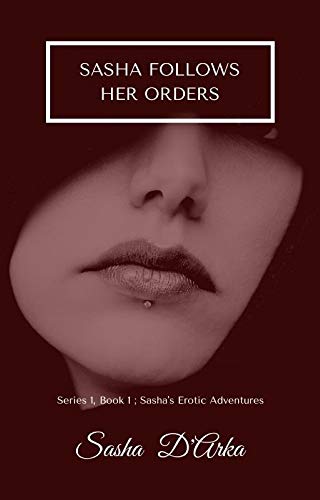 Read Sasha follows her orders: Series 1, Book 1 - Sasha's erotic adventures (Sasha's Erotic Adventures - Series One), written by Sasha D'Arka Read Sasha follows her orders: Series 1, Book 1 - Sasha's erotic adventures (Sasha's Erotic Adventures - Series One), written by Sasha D'Arka