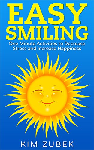 Read EASY SMILING: One Minute Activities To Decrease Stress And Increase Happiness, written by Kim Zubek Read EASY SMILING: One Minute Activities To Decrease Stress And Increase Happiness, written by Kim Zubek