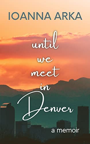 Read Until we meet in Denver: A memoir, written by Ioanna Arka Read Until we meet in Denver: A memoir, written by Ioanna Arka