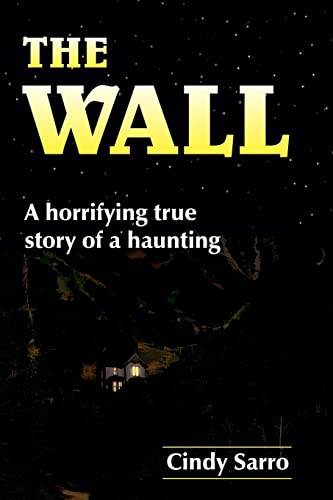 Read The Wall: A horrifying true story of a haunting, written by Cindy Sarro Read The Wall: A horrifying true story of a haunting, written by Cindy Sarro