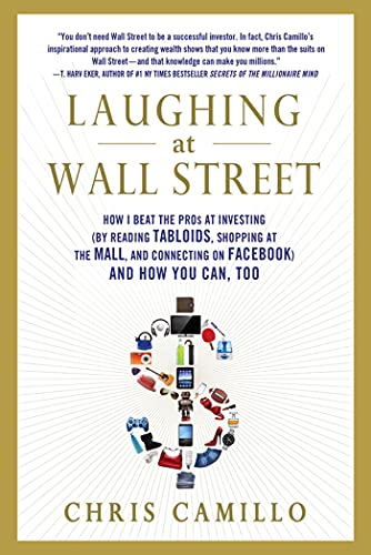 Read Laughing at Wall Street: How I Beat the Pros at Investing (by Reading Tabloids, Shopping at the Mall, and Connecting on Facebook) and How You Can, Too, written by Chris Camillo Read Laughing at Wall Street: How I Beat the Pros at Investing (by Reading Tabloids, Shopping at the Mall, and Connecting on Facebook) and How You Can, Too, written by Chris Camillo