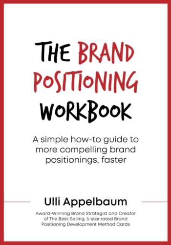 Read The Brand Positioning Workbook: A Simple How-To Guide To More Compelling Brand Positionings, Faster, written by Ulli Appelbaum Read The Brand Positioning Workbook: A Simple How-To Guide To More Compelling Brand Positionings, Faster, written by Ulli Appelbaum