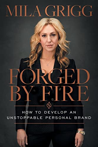 Read Forged by Fire: How to Develop an Unstoppable Personal Brand, written by Mila Grigg Read Forged by Fire: How to Develop an Unstoppable Personal Brand, written by Mila Grigg