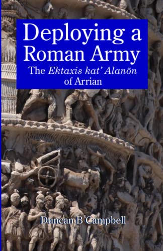 Read Deploying a Roman Army: The Ektaxis kat' Alanon of Arrian, written by Duncan B Campbell Read Deploying a Roman Army: The Ektaxis kat' Alanon of Arrian, written by Duncan B Campbell