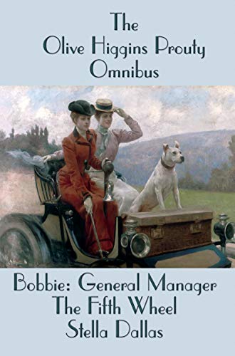 Read The Olive Higgins Prouty Omnibus: Bobbie: General Manager, The Fifth Wheel, Stella Dallas, written by Olive Higgins Prouty Read The Olive Higgins Prouty Omnibus: Bobbie: General Manager, The Fifth Wheel, Stella Dallas, written by Olive Higgins Prouty