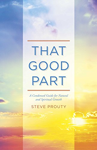 Read That Good Part: A Condensed Guide for Natural and Spiritual Growth, written by Steve Prouty Read That Good Part: A Condensed Guide for Natural and Spiritual Growth, written by Steve Prouty