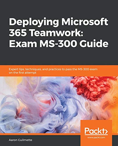 Read Deploying Microsoft 365 Teamwork: Exam MS-300 Guide, written by Aaron Guilmette