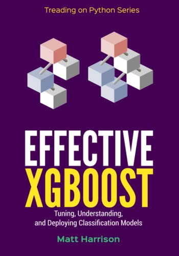 Read Effective XGBoost: Optimizing, Tuning, Understanding, and Deploying Classification Models (Treading on Python), written by Matt Harrison Read Effective XGBoost: Optimizing, Tuning, Understanding, and Deploying Classification Models (Treading on Python), written by Matt Harrison