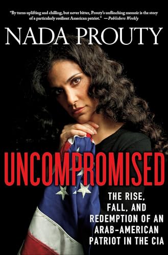 Read Uncompromised: The Rise, Fall, and Redemption of an Arab-American Patriot in the CIA, written by Nada Prouty Read Uncompromised: The Rise, Fall, and Redemption of an Arab-American Patriot in the CIA, written by Nada Prouty