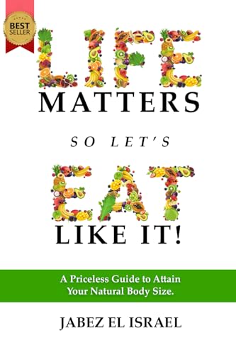 Read Life Matters So Let's Eat Like It!: A Priceless Guide to Attain Your Natural Body Size, written by Jabez el Israel