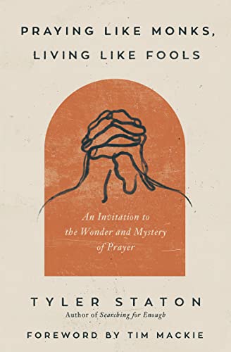 Read Praying Like Monks, Living Like Fools: An Invitation to the Wonder and Mystery of Prayer, written by Tyler Staton Read Praying Like Monks, Living Like Fools: An Invitation to the Wonder and Mystery of Prayer, written by Tyler Staton