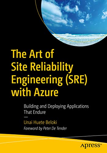 Read The Art of Site Reliability Engineering (SRE) with Azure: Building and Deploying Applications That Endure, written by Unai Huete Beloki Read The Art of Site Reliability Engineering (SRE) with Azure: Building and Deploying Applications That Endure, written by Unai Huete Beloki