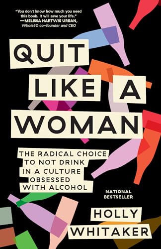 Read Quit Like a Woman: The Radical Choice to Not Drink in a Culture Obsessed with Alcohol, written by Holly Whitaker