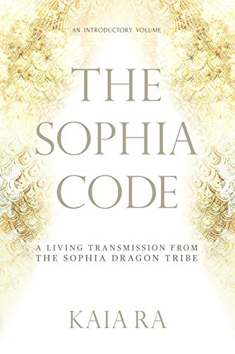 Read The Sophia Code: A Living Transmission from The Sophia Dragon Tribe, written by Kaia Ra Read The Sophia Code: A Living Transmission from The Sophia Dragon Tribe, written by Kaia Ra