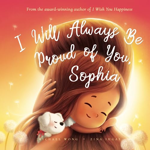 Read I Will Always Be Proud of You, Sophia (The Unconditional Love for Sophia Series), written by Michael Wong Read I Will Always Be Proud of You, Sophia (The Unconditional Love for Sophia Series), written by Michael Wong
