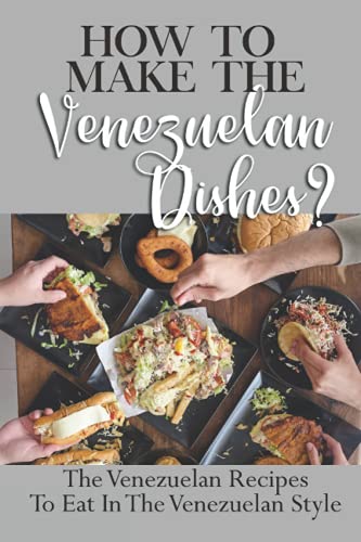 Read How To Make The Venezuelan Dishes?: The Venezuelan Recipes To Eat In The Venezuelan Style: Venezuelan Cuisine, written by Solomon Koop Read How To Make The Venezuelan Dishes?: The Venezuelan Recipes To Eat In The Venezuelan Style: Venezuelan Cuisine, written by Solomon Koop