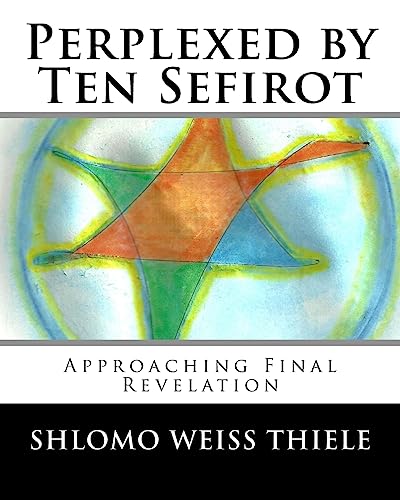 Read Perplexed by Ten Sefirot: Approaching Final Revelation, written by Shlomo Weiss Thiele Read Perplexed by Ten Sefirot: Approaching Final Revelation, written by Shlomo Weiss Thiele