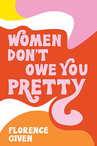 Read Women Don't Owe You Pretty, written by Florence Given Read Women Don't Owe You Pretty, written by Florence Given