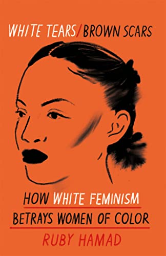 Read White Tears Brown Scars: How White Feminism Betrays Women of Colour, written by Ruby Hamad Read White Tears Brown Scars: How White Feminism Betrays Women of Colour, written by Ruby Hamad