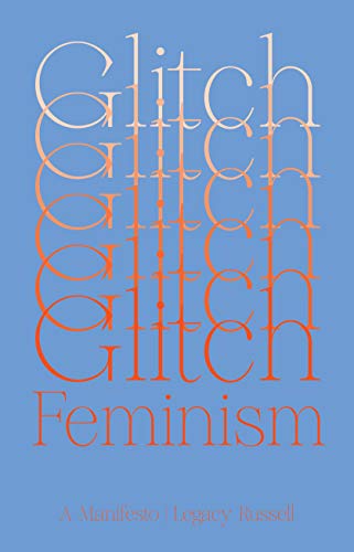 Read Glitch Feminism: A Manifesto, written by Legacy Russell
