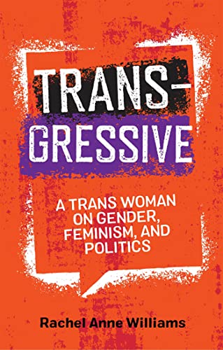 Read Transgressive: A Trans Woman On Gender, Feminism, and Politics, written by Rachel Anne Williams Read Transgressive: A Trans Woman On Gender, Feminism, and Politics, written by Rachel Anne Williams