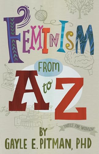 Read Feminism from A to Z, written by Gayle E. Pitman Read Feminism from A to Z, written by Gayle E. Pitman