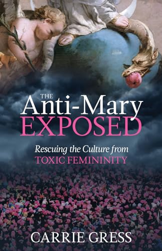 Read The Anti-Mary Exposed: Rescuing the Culture from Toxic Femininity, written by Carrie Gress PhD Read The Anti-Mary Exposed: Rescuing the Culture from Toxic Femininity, written by Carrie Gress PhD