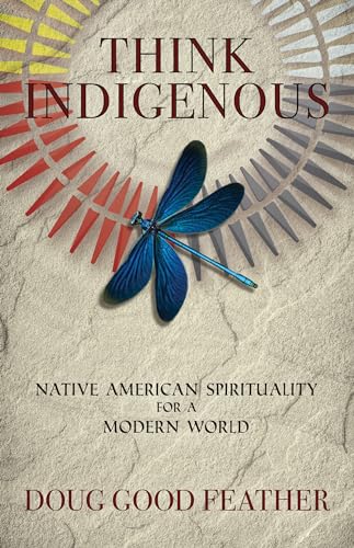Read Think Indigenous: Native American Spirituality for a Modern World, written by Doug Good Feather Read Think Indigenous: Native American Spirituality for a Modern World, written by Doug Good Feather