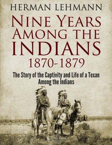 Read Nine Years Among the Indians, 1870-1879: The Story of the Captivity and Life of a Texan Among the Indians, written by Herman Lehmann Read Nine Years Among the Indians, 1870-1879: The Story of the Captivity and Life of a Texan Among the Indians, written by Herman Lehmann