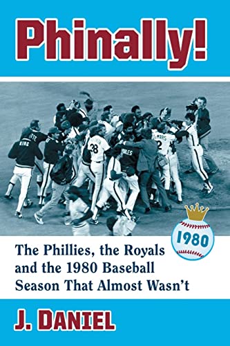 Read Phinally!: The Phillies, the Royals and the 1980 Baseball Season That Almost Wasn't, written by J. Daniel Read Phinally!: The Phillies, the Royals and the 1980 Baseball Season That Almost Wasn't, written by J. Daniel