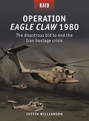 Read Operation Eagle Claw 1980: The disastrous bid to end the Iran hostage crisis (Raid, 52), written by Justin Williamson Read Operation Eagle Claw 1980: The disastrous bid to end the Iran hostage crisis (Raid, 52), written by Justin Williamson