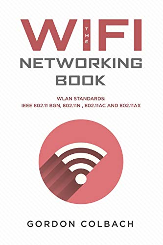 Read The WiFi Networking Book: WLAN Standards: IEEE 802.11 bgn, 802.11n , 802.11ac and 802.11ax, written by Gordon Colbach Read The WiFi Networking Book: WLAN Standards: IEEE 802.11 bgn, 802.11n , 802.11ac and 802.11ax, written by Gordon Colbach