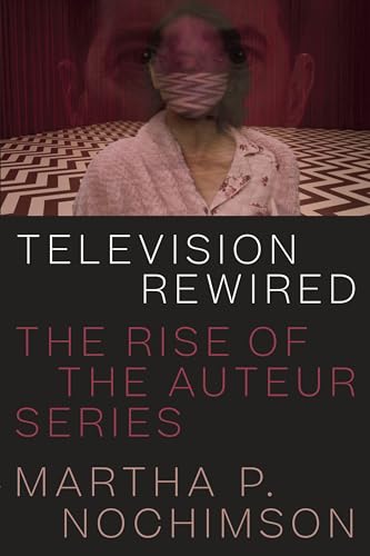 Read Television Rewired: The Rise of the Auteur Series, written by Martha P. Nochimson